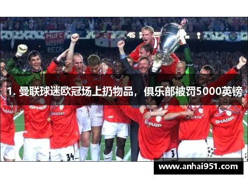 1. 曼联球迷欧冠场上扔物品，俱乐部被罚5000英镑